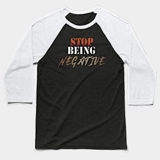 stop being negative Baseball T-Shirt